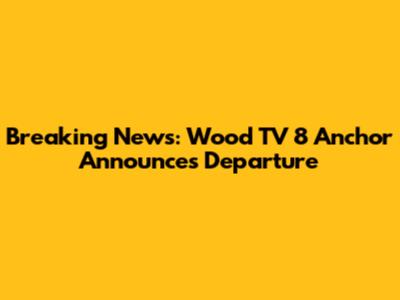 Breaking News: Wood TV 8 Anchor Announces Departure