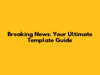 Breaking News: Your Ultimate Template Guide