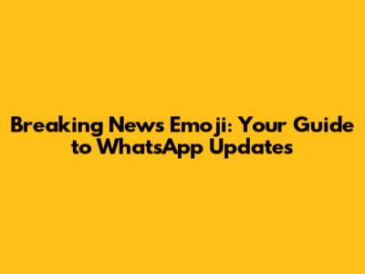 Breaking News Emoji: Your Guide to WhatsApp Updates