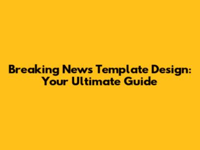 Breaking News Template Design: Your Ultimate Guide