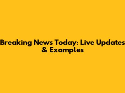 Breaking News Today: Live Updates & Examples