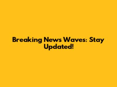 Breaking News Waves: Stay Updated!