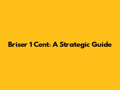 Briser 1 Cent: A Strategic Guide