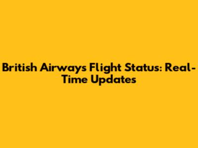 British Airways Flight Status: Real-Time Updates