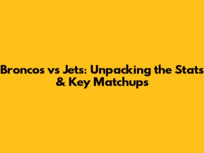 Broncos vs Jets: Unpacking the Stats & Key Matchups
