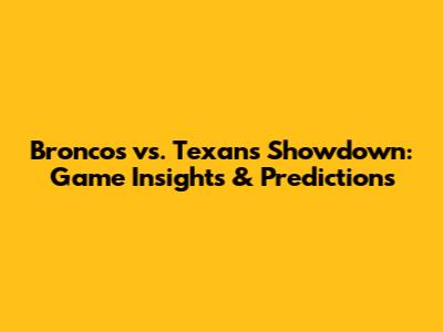 Broncos vs. Texans Showdown: Game Insights & Predictions