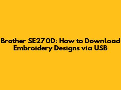 Brother SE270D: How to Download Embroidery Designs via USB