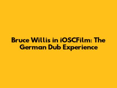 Bruce Willis in iOSCFilm: The German Dub Experience