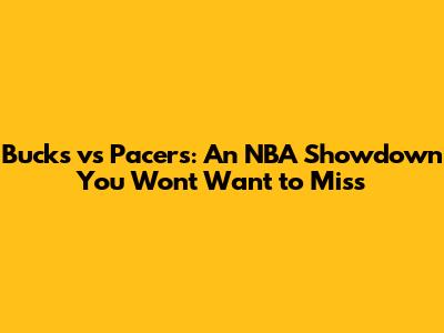 Bucks vs Pacers: An NBA Showdown You Won't Want to Miss
