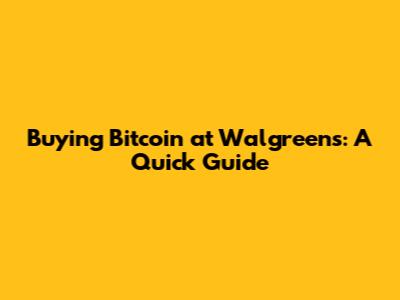Buying Bitcoin at Walgreens: A Quick Guide