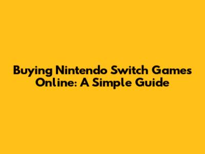 Buying Nintendo Switch Games Online: A Simple Guide