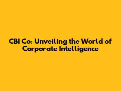 CBI Co: Unveiling the World of Corporate Intelligence