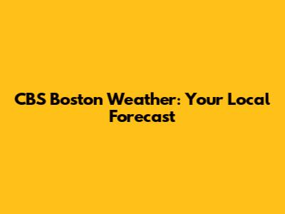 CBS Boston Weather: Your Local Forecast