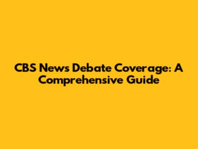 CBS News Debate Coverage: A Comprehensive Guide