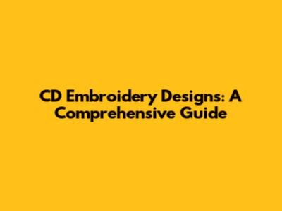 CD Embroidery Designs: A Comprehensive Guide