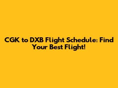CGK to DXB Flight Schedule: Find Your Best Flight!