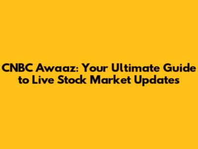 CNBC Awaaz: Your Ultimate Guide to Live Stock Market Updates