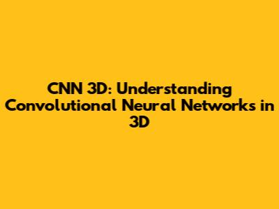 CNN 3D: Understanding Convolutional Neural Networks in 3D