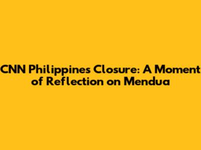 CNN Philippines' Closure: A Moment of Reflection on Mendua
