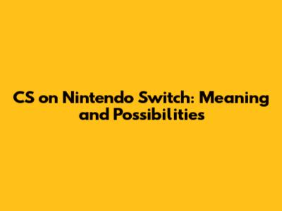 CS on Nintendo Switch: Meaning and Possibilities