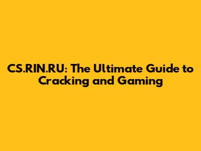 CS.RIN.RU: The Ultimate Guide to Cracking and Gaming