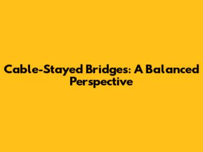 Cable-Stayed Bridges: A Balanced Perspective