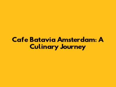 Cafe Batavia Amsterdam: A Culinary Journey