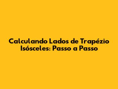 Calculando Lados de Trapézio Isósceles: Passo a Passo