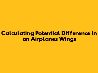 Calculating Potential Difference in an Airplane's Wings