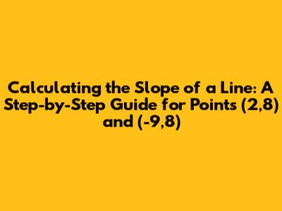 Calculating the Slope of a Line: A Step-by-Step Guide for Points (2,8) and (-9,8)