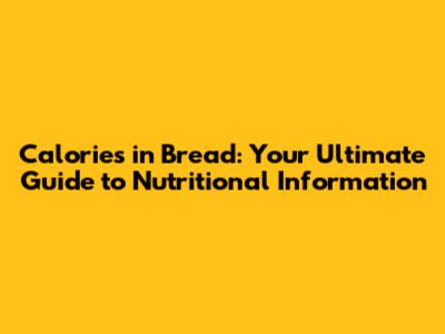 Calories in Bread: Your Ultimate Guide to Nutritional Information