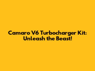 Camaro V6 Turbocharger Kit: Unleash the Beast!