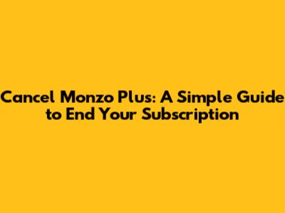 Cancel Monzo Plus: A Simple Guide to End Your Subscription