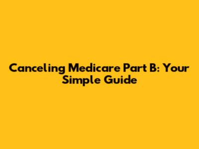 Canceling Medicare Part B: Your Simple Guide