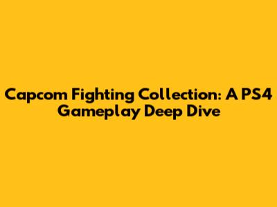 Capcom Fighting Collection: A PS4 Gameplay Deep Dive