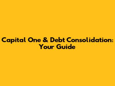 Capital One & Debt Consolidation: Your Guide