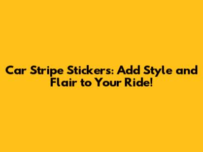 Car Stripe Stickers: Add Style and Flair to Your Ride!