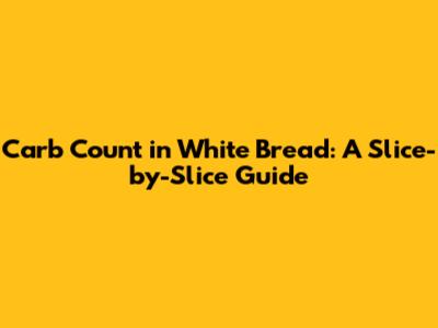 Carb Count in White Bread: A Slice-by-Slice Guide