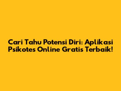 Cari Tahu Potensi Diri: Aplikasi Psikotes Online Gratis Terbaik!