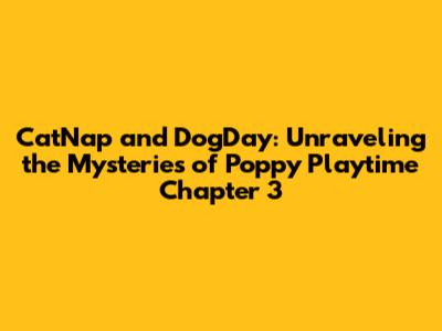 CatNap and DogDay: Unraveling the Mysteries of Poppy Playtime Chapter 3