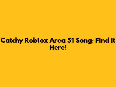 Catchy Roblox Area 51 Song: Find It Here!