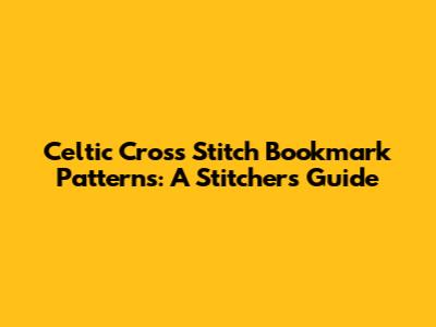 Celtic Cross Stitch Bookmark Patterns: A Stitcher's Guide