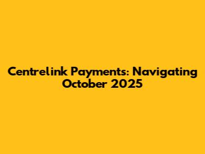 Centrelink Payments: Navigating October 2025