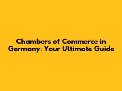 Chambers of Commerce in Germany: Your Ultimate Guide