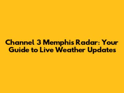 Channel 3 Memphis Radar: Your Guide to Live Weather Updates