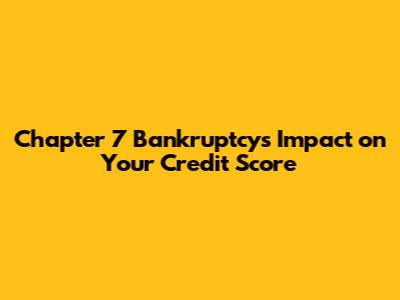 Chapter 7 Bankruptcy's Impact on Your Credit Score
