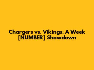 Chargers vs. Vikings: A Week [NUMBER] Showdown