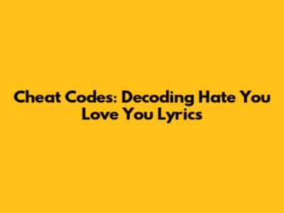 Cheat Codes: Decoding 'Hate You Love You' Lyrics