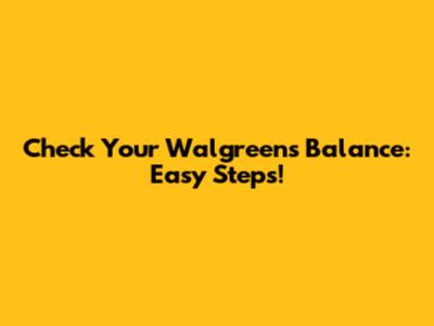 Check Your Walgreens Balance: Easy Steps!