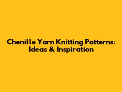 Chenille Yarn Knitting Patterns: Ideas & Inspiration